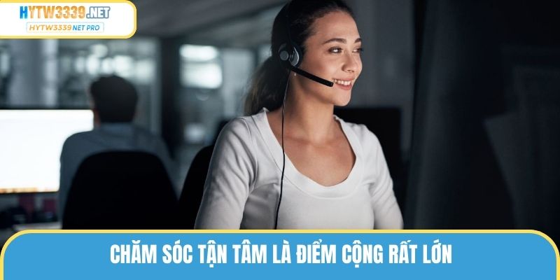 Chăm sóc tận tâm là điểm cộng rất lớn 